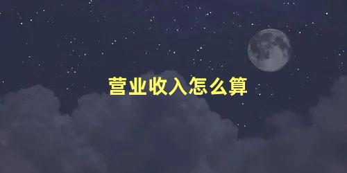 营业收入怎么算